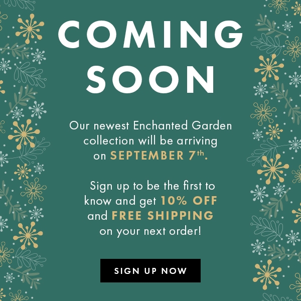 COMING SOON: ENCHANTED GARDEN COLLECTION